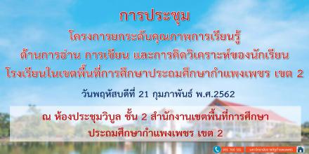 1. ประชุมเพื่อสร้างความเข้าใจ และรับทราบแนวทางการปฏิบัติงานตามโครงการยกระดับคุณภาพการเรียนรู้ฯ วันที่ 21 กุมภาพันธ์ 2562 ณ ห้องประชุมวิบูล สำนักงานเขตพื้นที่การศึกษาประถมศึกษากำแพงเพชร เขต 2 อำเภอคลองขลุง จังหวัดกำแพงเพชร